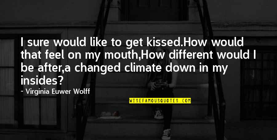 Love Different Quotes By Virginia Euwer Wolff: I sure would like to get kissed.How would