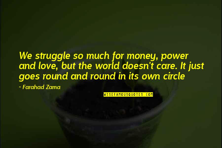 Love Doesn't Care Quotes By Farahad Zama: We struggle so much for money, power and