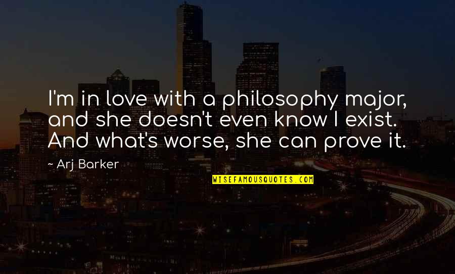 Love Doesn't Exist Quotes By Arj Barker: I'm in love with a philosophy major, and