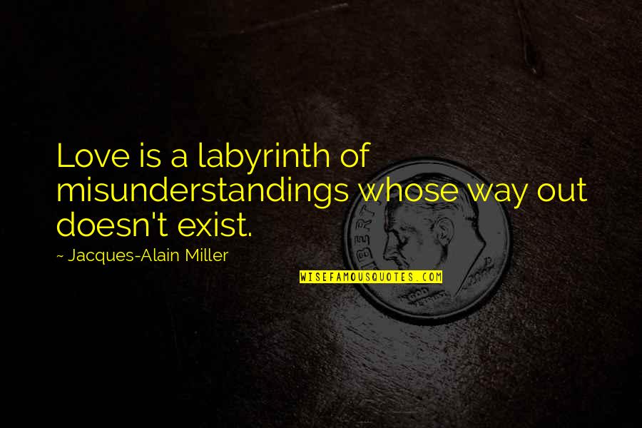 Love Doesn't Exist Quotes By Jacques-Alain Miller: Love is a labyrinth of misunderstandings whose way