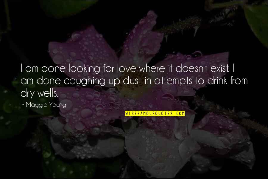 Love Doesn't Exist Quotes By Maggie Young: I am done looking for love where it