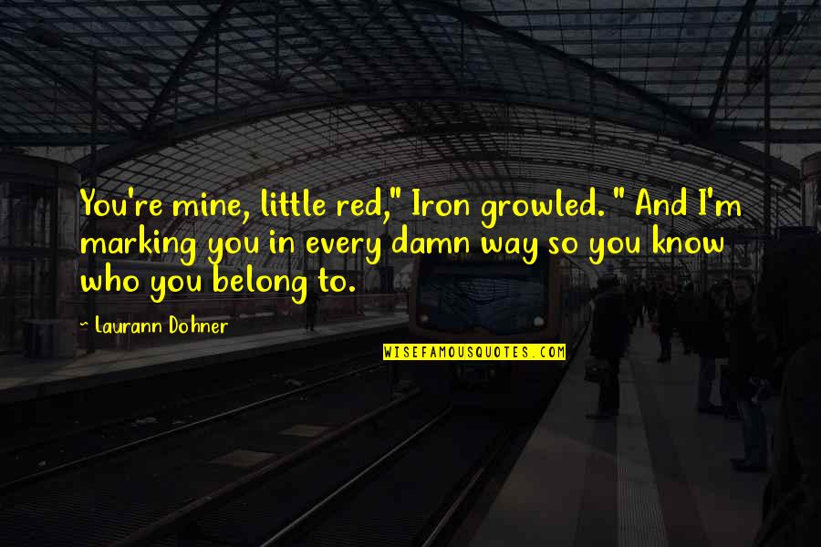 Love Dream Smile Quotes By Laurann Dohner: You're mine, little red," Iron growled. " And