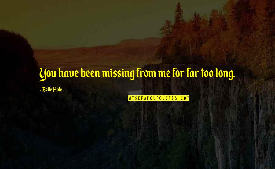 Love Ella Quotes By Belle Hale: You have been missing from me for far