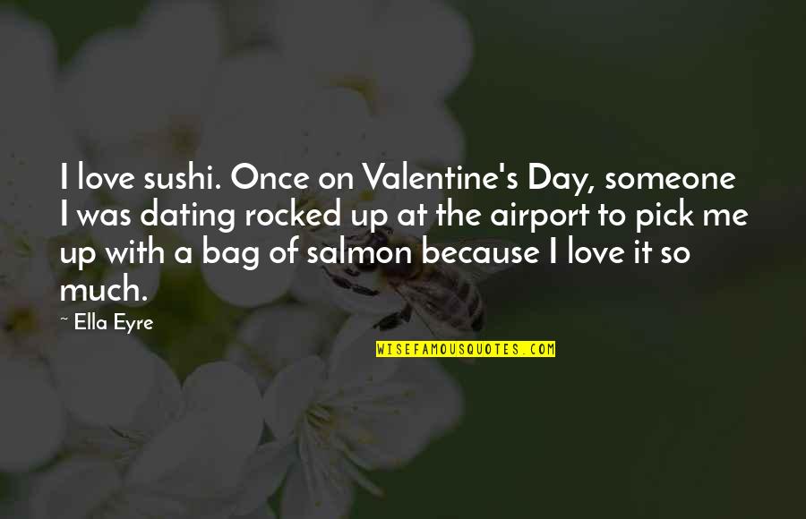 Love Ella Quotes By Ella Eyre: I love sushi. Once on Valentine's Day, someone