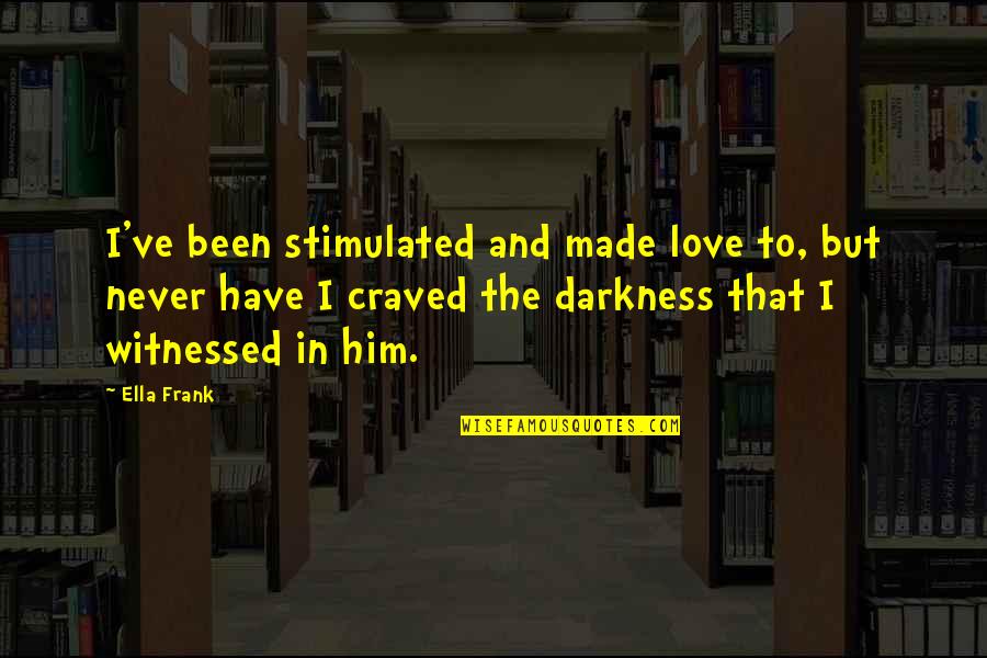 Love Ella Quotes By Ella Frank: I've been stimulated and made love to, but