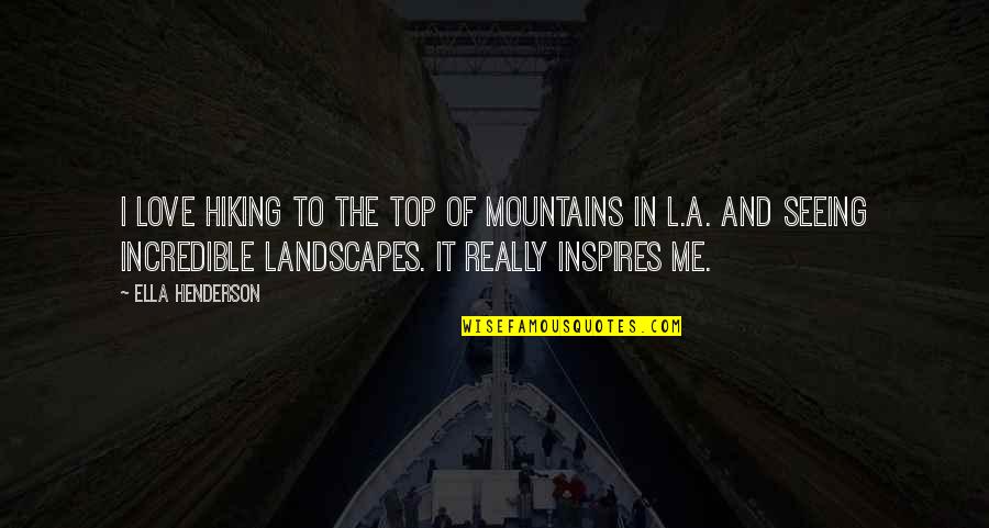 Love Ella Quotes By Ella Henderson: I love hiking to the top of mountains