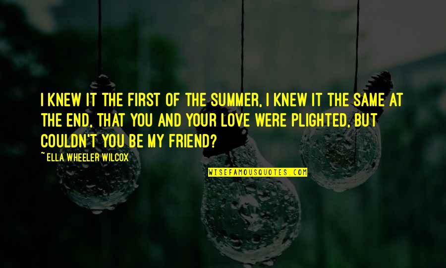 Love Ella Quotes By Ella Wheeler Wilcox: I knew it the first of the summer,