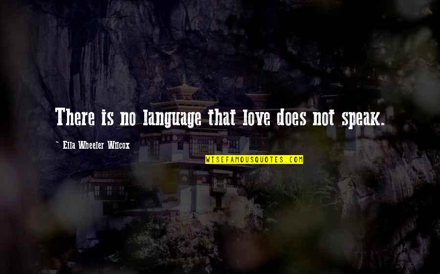 Love Ella Quotes By Ella Wheeler Wilcox: There is no language that love does not