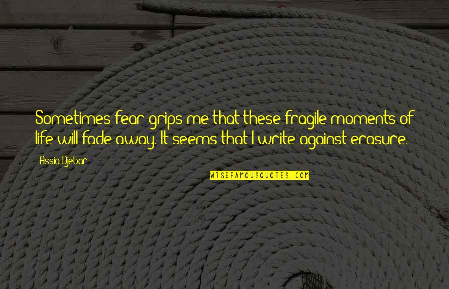 Love Fades With Time Quotes By Assia Djebar: Sometimes fear grips me that these fragile moments