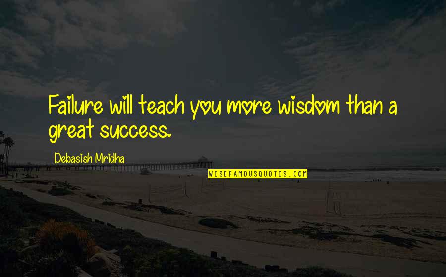 Love Failure And Success Quotes By Debasish Mridha: Failure will teach you more wisdom than a