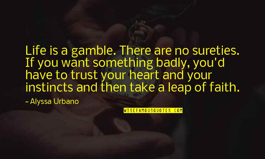 Love Faith And Trust Quotes By Alyssa Urbano: Life is a gamble. There are no sureties.