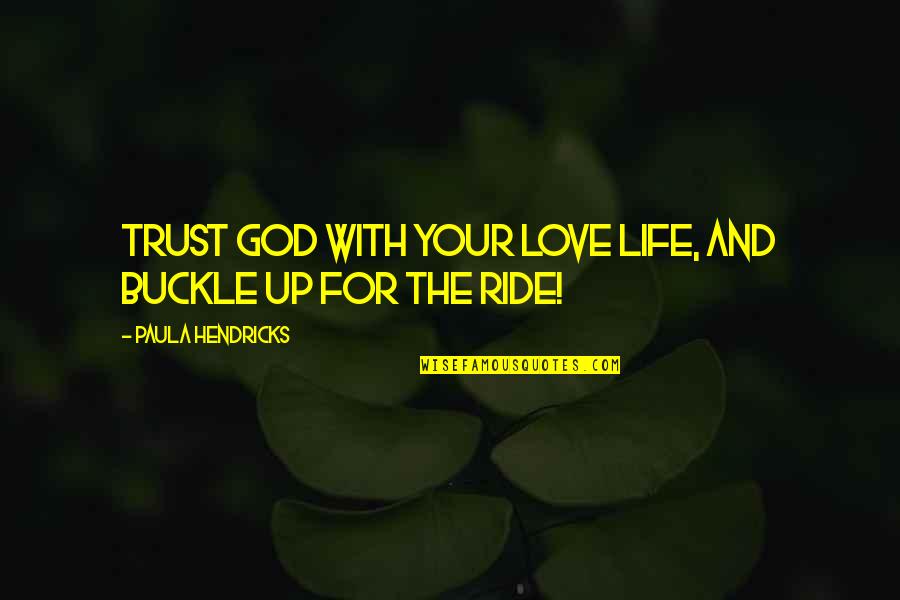 Love Faith And Trust Quotes By Paula Hendricks: Trust God with your love life, and buckle