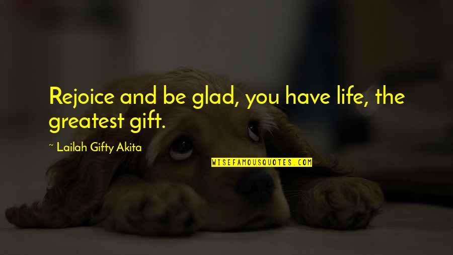 Love Faith Happiness Quotes By Lailah Gifty Akita: Rejoice and be glad, you have life, the