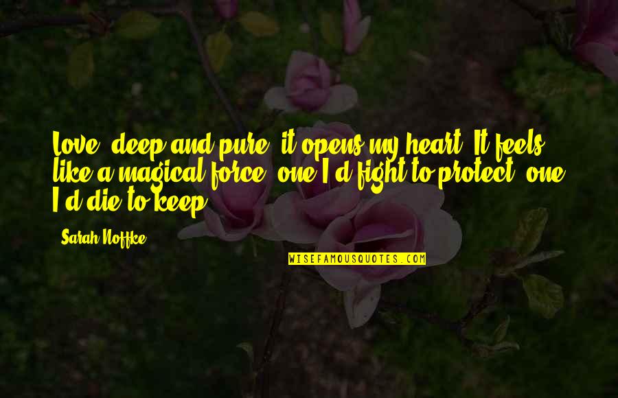 Love Feels Like Quotes By Sarah Noffke: Love, deep and pure, it opens my heart.