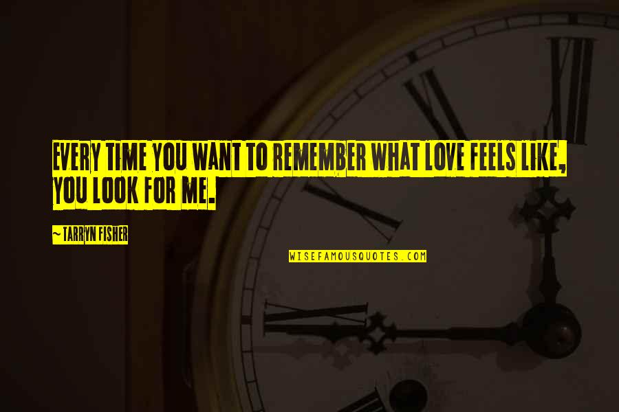 Love Feels Like Quotes By Tarryn Fisher: Every time you want to remember what love