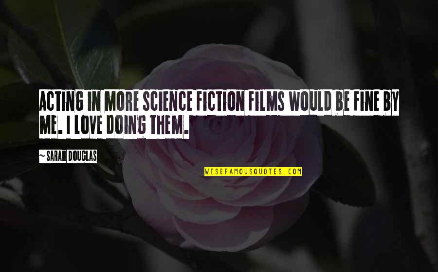 Love Films Quotes By Sarah Douglas: Acting in more science fiction films would be