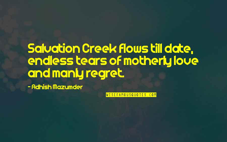 Love Flows Quotes By Adhish Mazumder: Salvation Creek flows till date, endless tears of