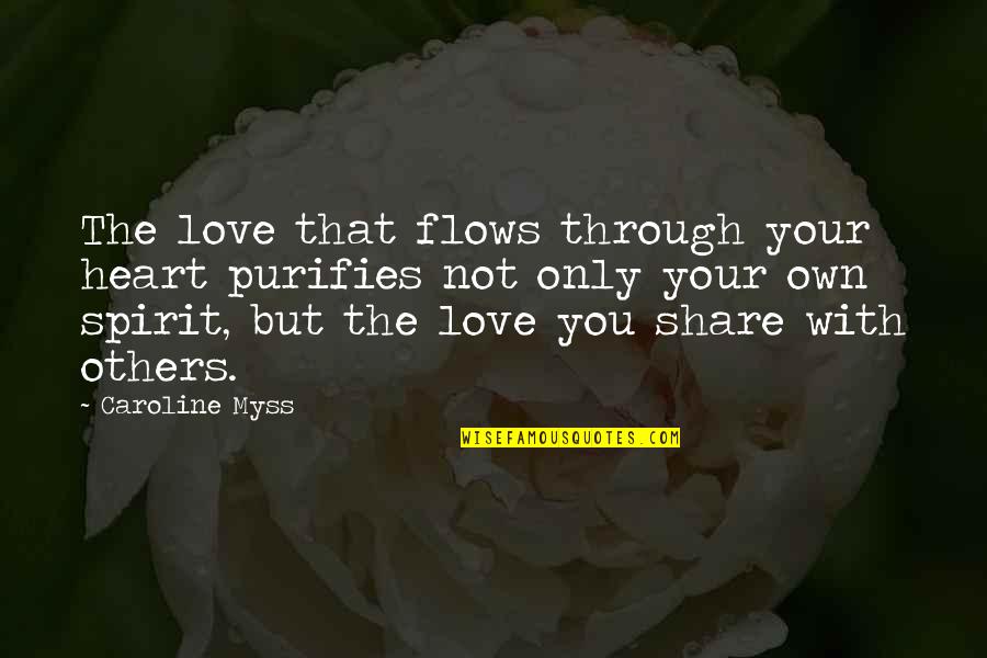 Love Flows Quotes By Caroline Myss: The love that flows through your heart purifies