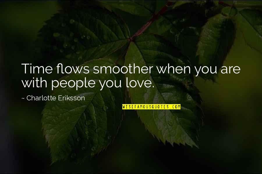 Love Flows Quotes By Charlotte Eriksson: Time flows smoother when you are with people