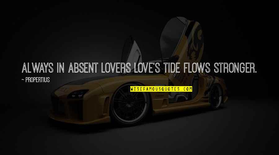 Love Flows Quotes By Propertius: Always in absent lovers love's tide flows stronger.