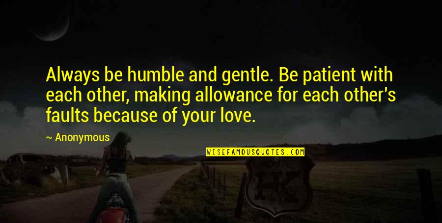 Love For Each Other Quotes By Anonymous: Always be humble and gentle. Be patient with