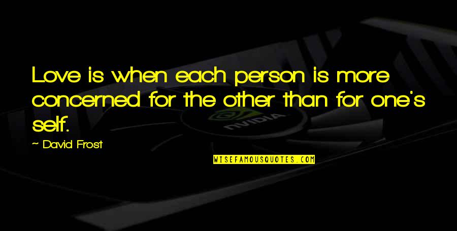 Love For Each Other Quotes By David Frost: Love is when each person is more concerned