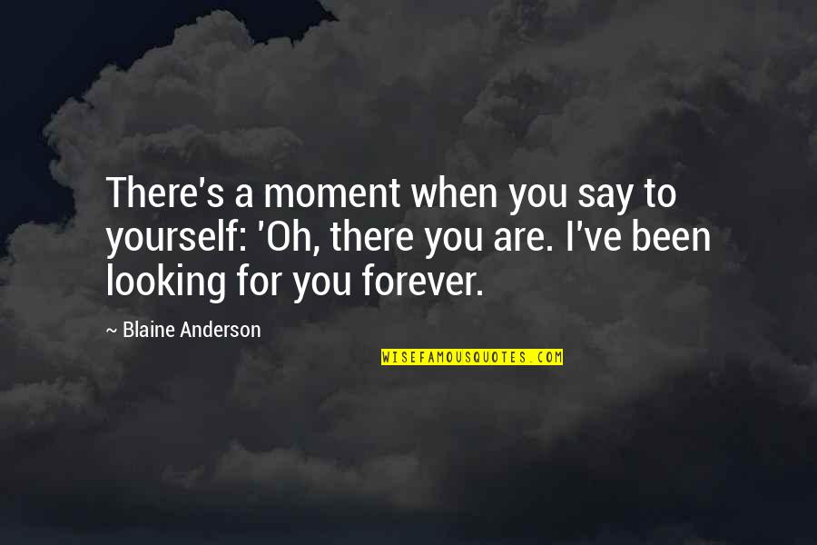 Love For Forever Quotes By Blaine Anderson: There's a moment when you say to yourself: