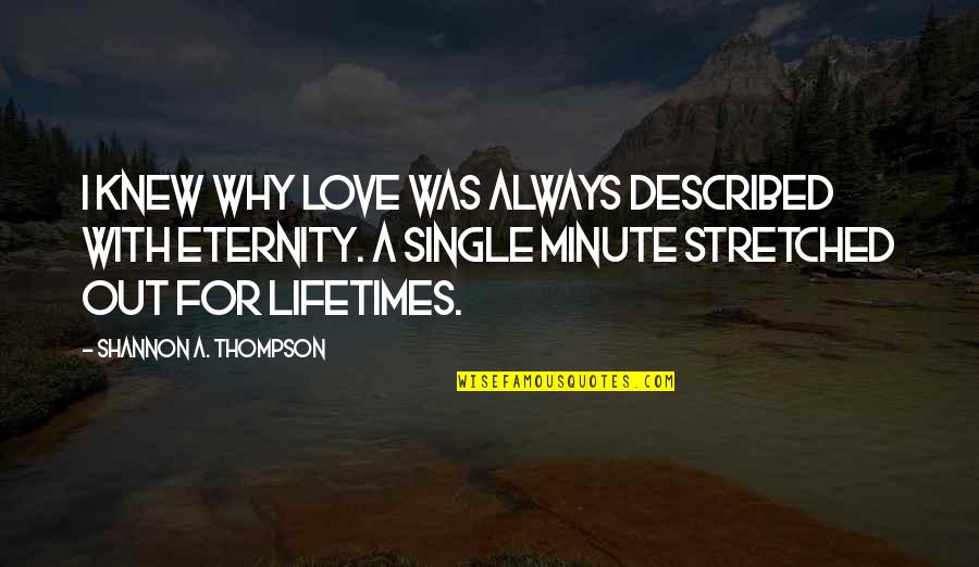 Love For Forever Quotes By Shannon A. Thompson: I knew why love was always described with