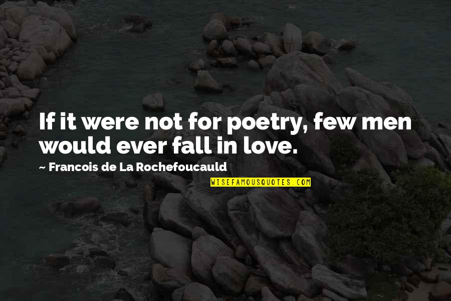 Love For Poetry Quotes By Francois De La Rochefoucauld: If it were not for poetry, few men