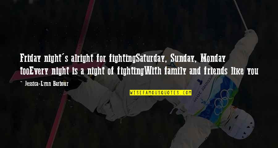 Love For Poetry Quotes By Jessica-Lynn Barbour: Friday night's alright for fightingSaturday, Sunday, Monday tooEvery