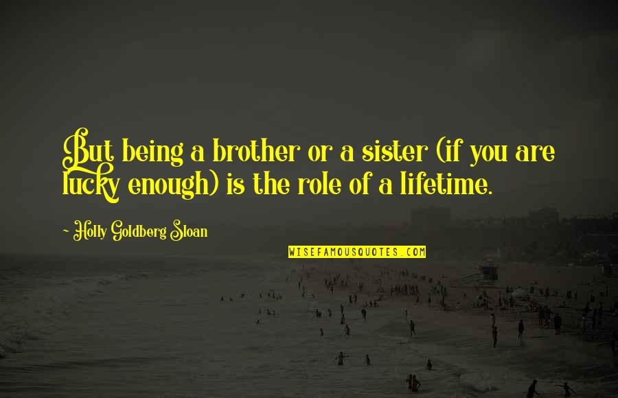 Love For Your Brother Quotes By Holly Goldberg Sloan: But being a brother or a sister (if