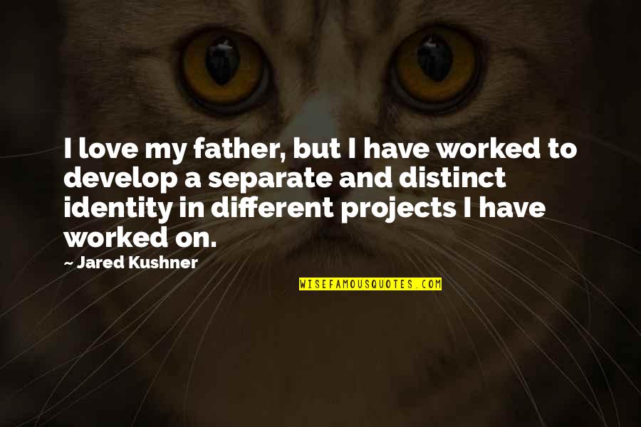 Love For Your Father Quotes By Jared Kushner: I love my father, but I have worked