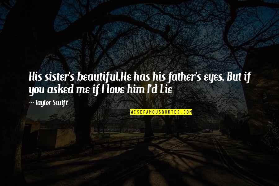 Love For Your Father Quotes By Taylor Swift: His sister's beautiful,He has his father's eyes, But