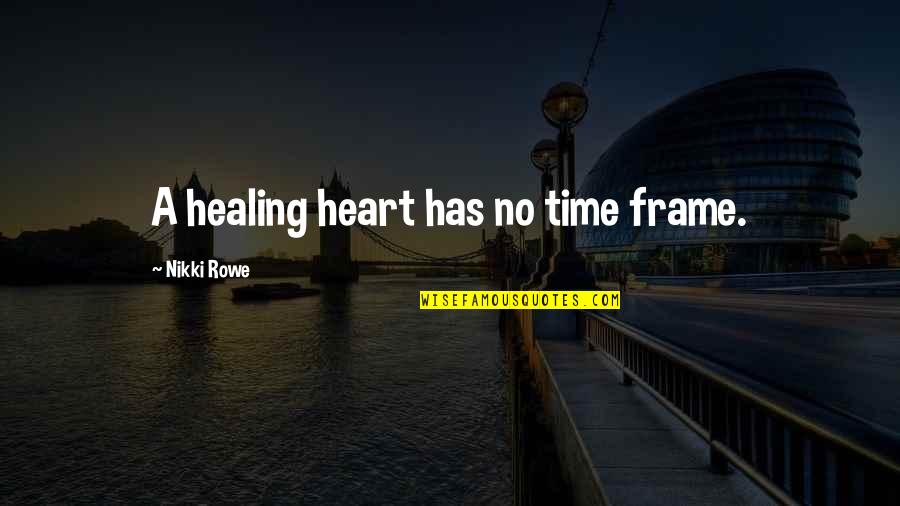 Love Frame Quotes By Nikki Rowe: A healing heart has no time frame.