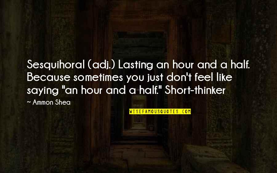 Love Freedom And Aloneness Quotes By Ammon Shea: Sesquihoral (adj.) Lasting an hour and a half.