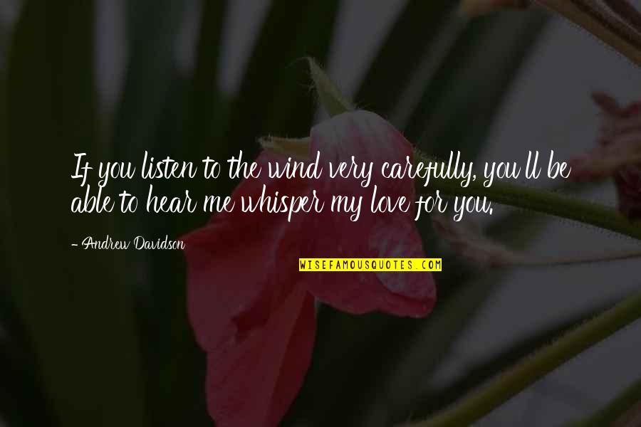 Love From A Distance Quotes By Andrew Davidson: If you listen to the wind very carefully,