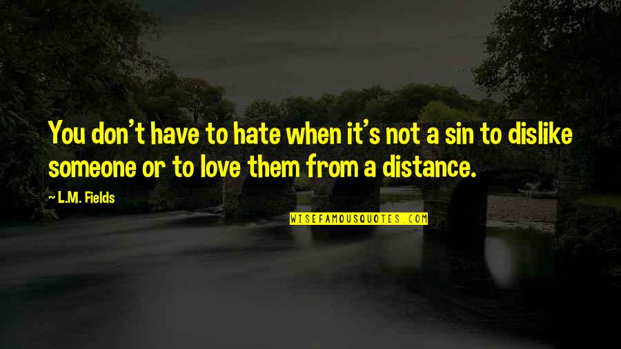 Love From A Distance Quotes By L.M. Fields: You don't have to hate when it's not