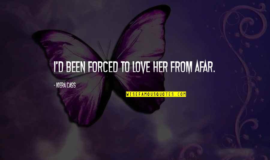 Love From Afar Quotes By Kiera Cass: I'd been forced to love her from afar.