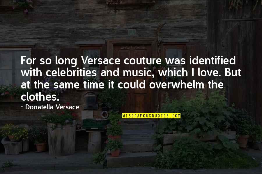 Love From Celebrities Quotes By Donatella Versace: For so long Versace couture was identified with