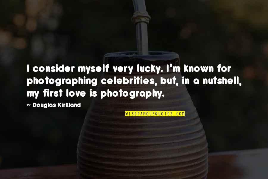 Love From Celebrities Quotes By Douglas Kirkland: I consider myself very lucky. I'm known for