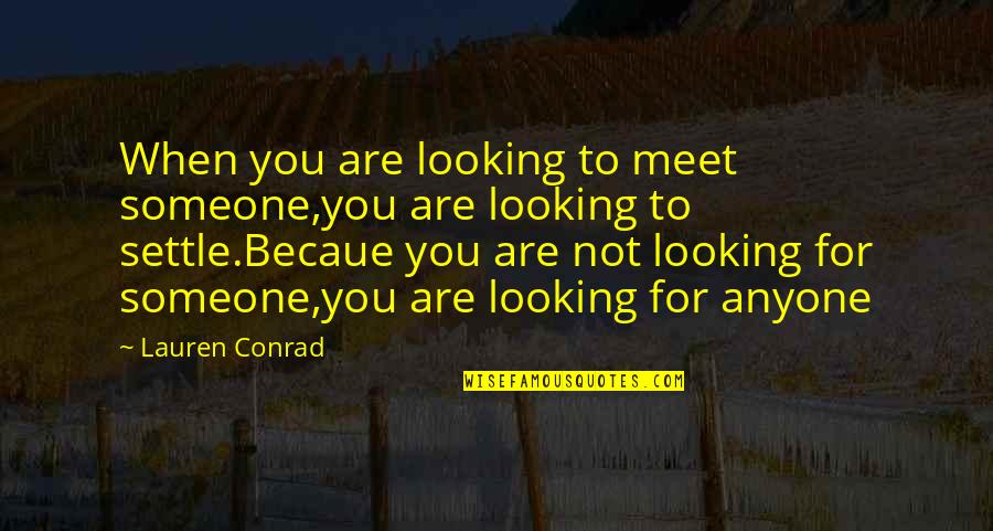 Love From Celebrities Quotes By Lauren Conrad: When you are looking to meet someone,you are