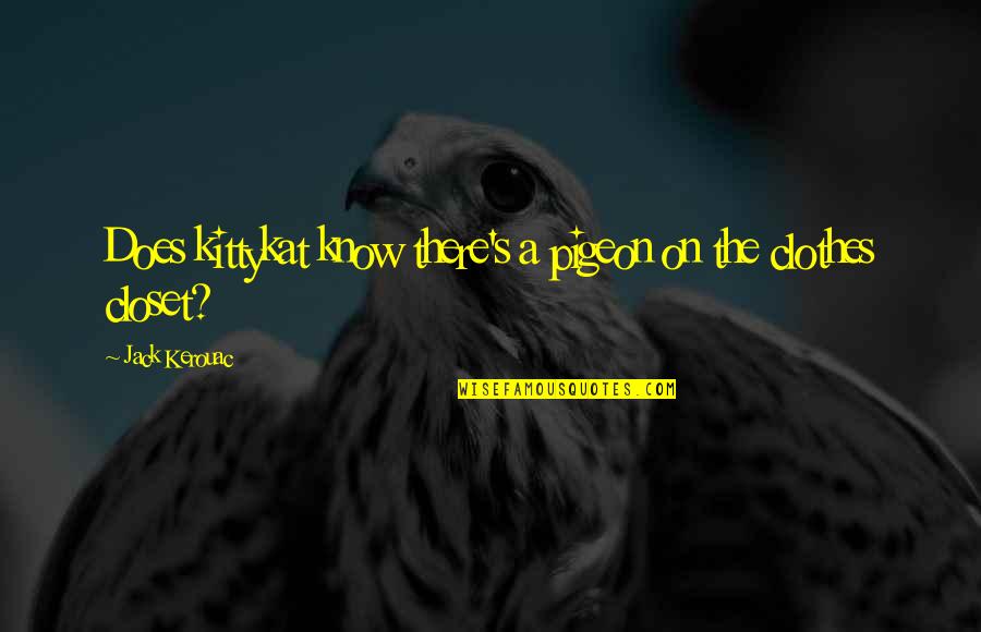 Love From Classic Books Quotes By Jack Kerouac: Does kittykat know there's a pigeon on the