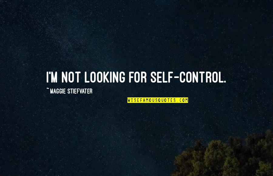 Love From Star Trek Quotes By Maggie Stiefvater: I'm not looking for self-control.