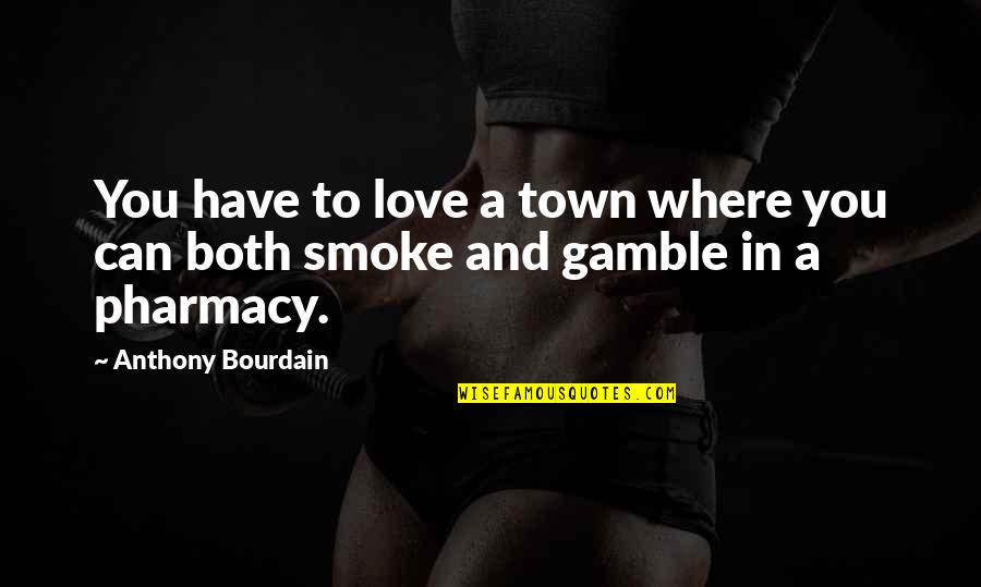 Love Gamble Quotes By Anthony Bourdain: You have to love a town where you