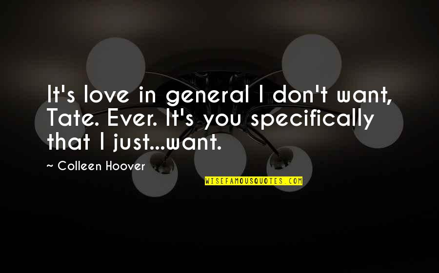 Love General Quotes By Colleen Hoover: It's love in general I don't want, Tate.