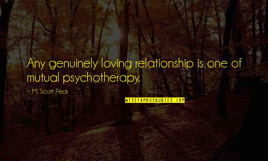 Love Genuinely Quotes By M. Scott Peck: Any genuinely loving relationship is one of mutual