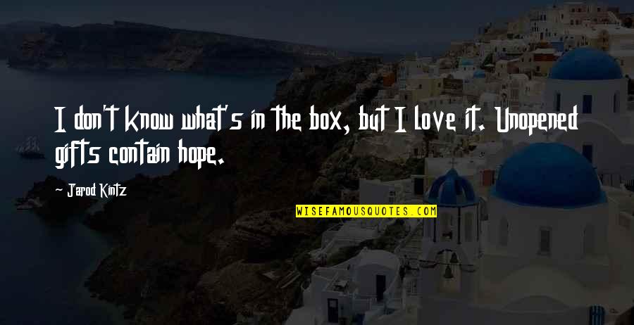 Love Gifts Quotes By Jarod Kintz: I don't know what's in the box, but