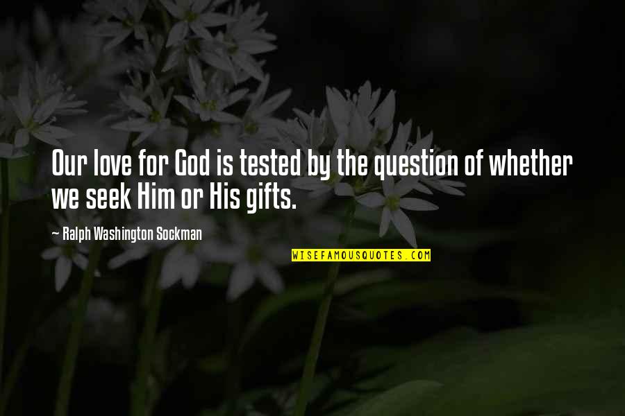 Love Gifts Quotes By Ralph Washington Sockman: Our love for God is tested by the