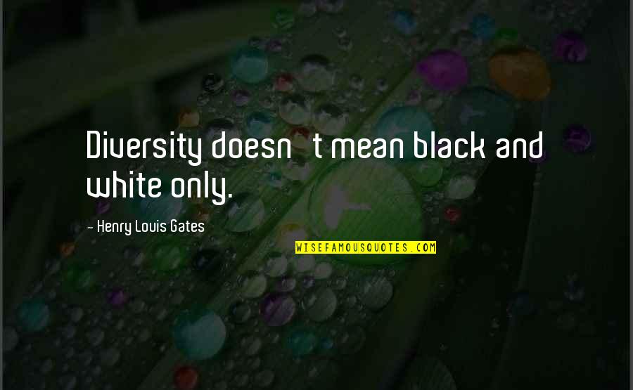 Love Hallucination Quotes By Henry Louis Gates: Diversity doesn't mean black and white only.