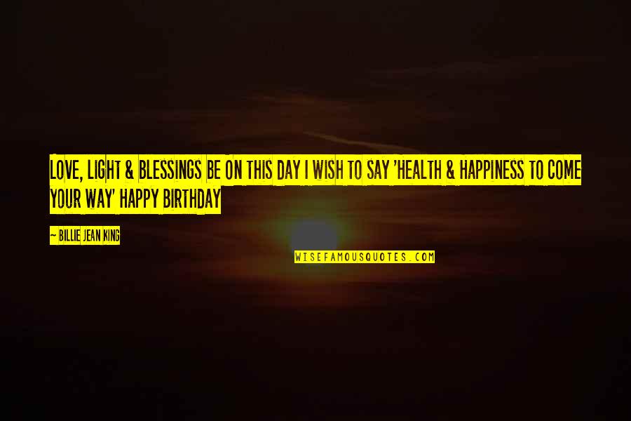 Love Happy Birthday Quotes By Billie Jean King: Love, light & blessings be On this day